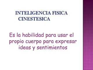 Es la habilidad para usar el
propio cuerpo para expresar
ideas y sentimientos
 