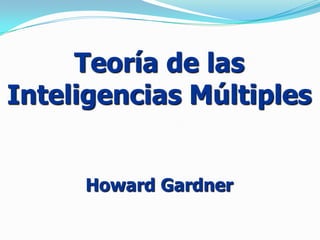  Teoría de las  Inteligencias Múltiples Howard Gardner 