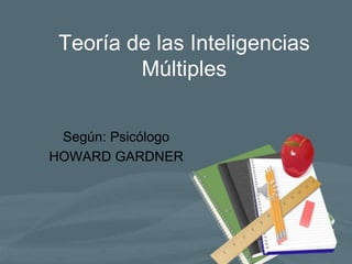 Teoría de las Inteligencias
Múltiples
Según: Psicólogo
HOWARD GARDNER
 