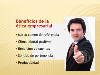 Beneficios de la
ética empresarial
• Marco común de referencia
• Clima laboral positivo
• Rendición de cuentas
• Sentido de pertenencia
• Productividad
 