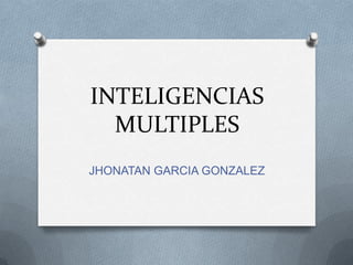 INTELIGENCIAS
  MULTIPLES
JHONATAN GARCIA GONZALEZ
 