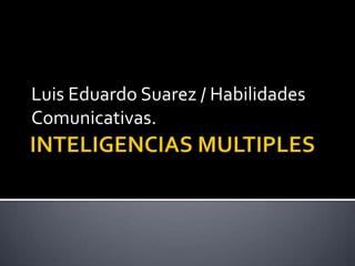 Luis Eduardo Suarez / Habilidades
Comunicativas.
 