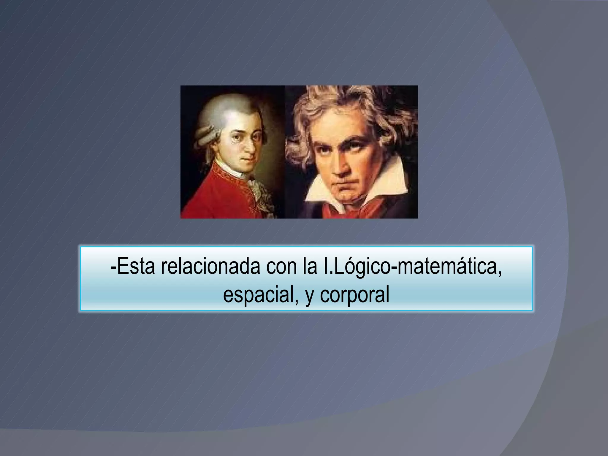 -Esta relacionada con la I.Lógico-matemática, espacial, y corporal 