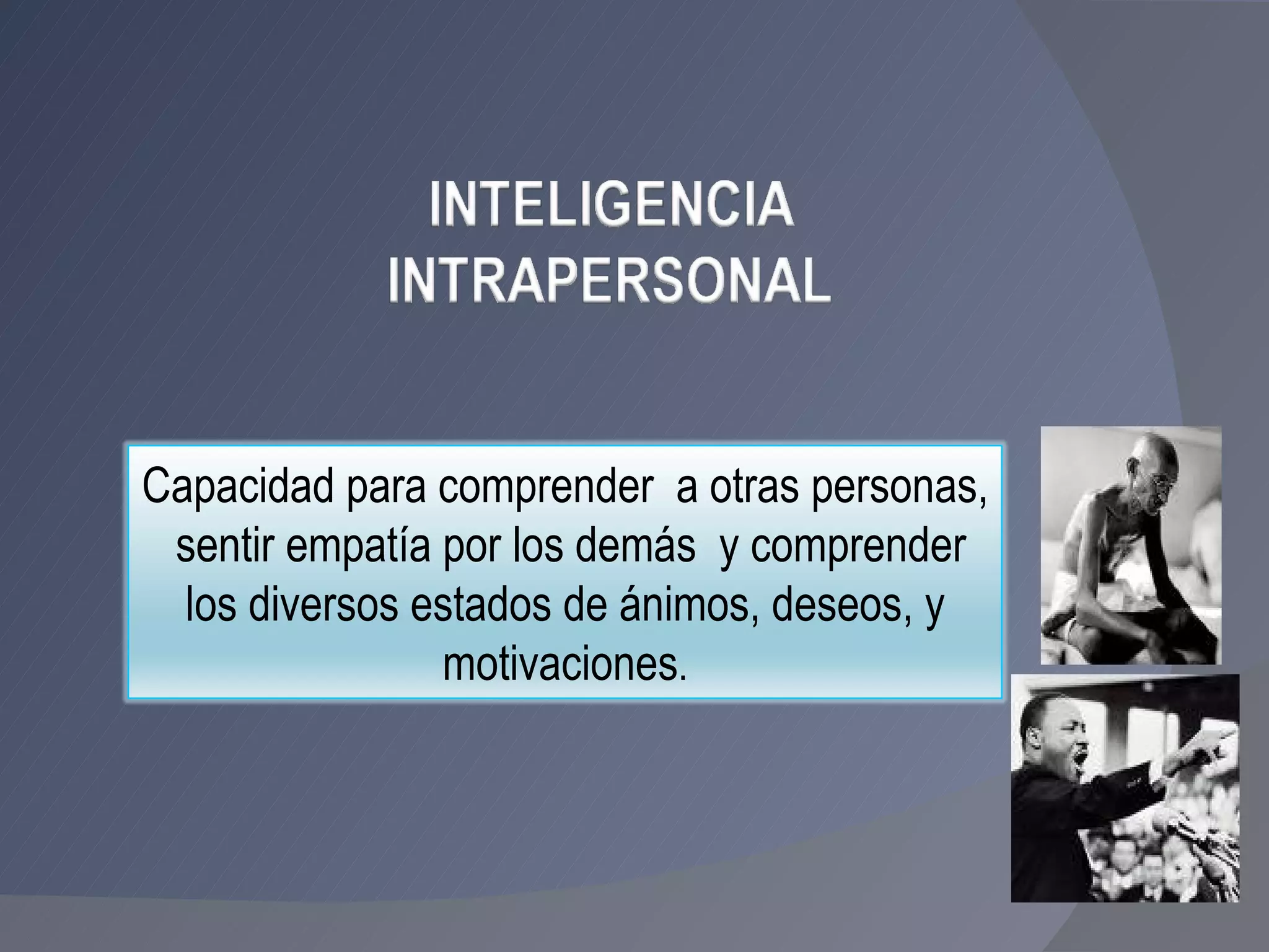 Capacidad para comprender  a otras personas,  sentir empatía por los demás  y comprender los diversos estados de ánimos, deseos, y motivaciones . 