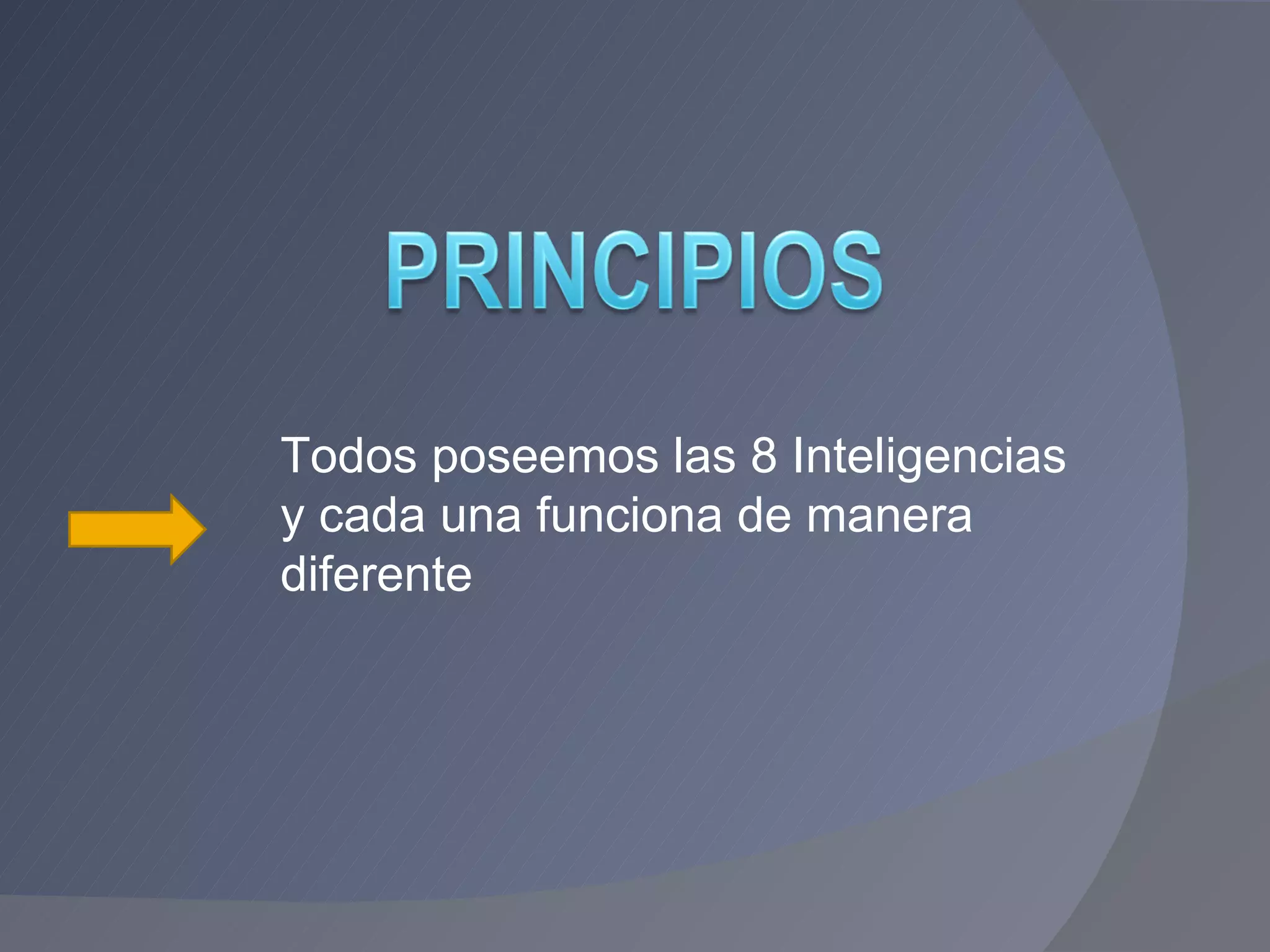 Todos poseemos las 8 Inteligencias y cada una funciona de manera diferente 