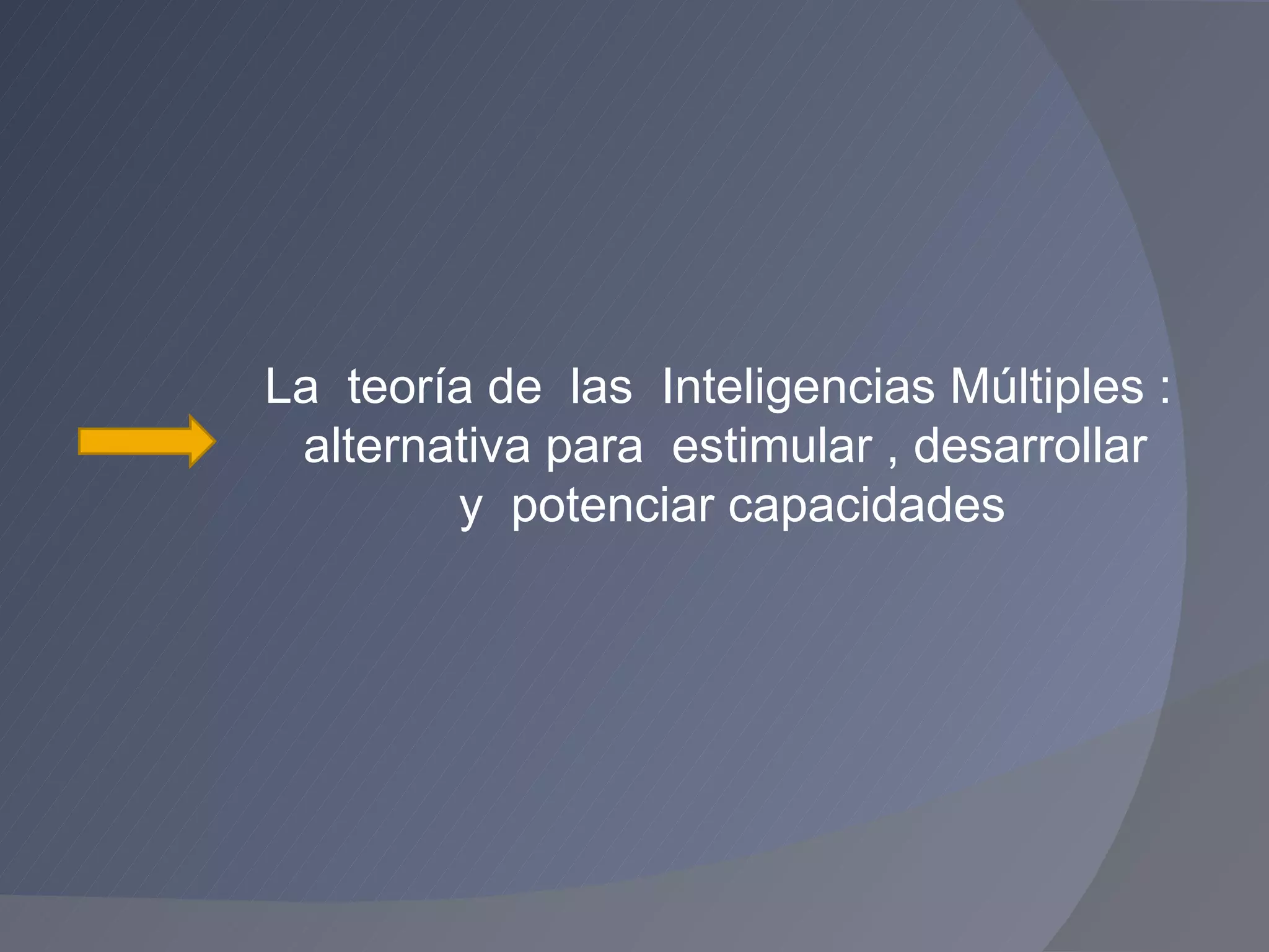 La  teoría de  las  Inteligencias Múltiples :  alternativa para  estimular , desarrollar  y  potenciar capacidades  