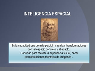Es la capacidad que permite percibir  y realizar transformaciones con  el espacio concreto y abstracto. Habilidad para recrear la experiencia visual, hacer representaciones mentales de imágenes .  