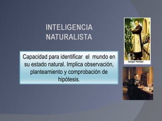 Capacidad para identificar  el  mundo en su estado natural. Implica observación, planteamiento y comprobación de hipótesis . 