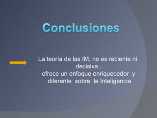 La teoría de las IM, no es reciente ni  decisiva .  ofrece un enfoque enriquecedor  y  diferente  sobre  la Inteligencia 