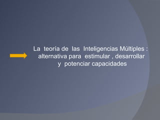 La  teoría de  las  Inteligencias Múltiples :  alternativa para  estimular , desarrollar  y  potenciar capacidades  