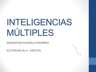 INTELIGENCIAS
MÚLTIPLES
SEBASTIAN AGUDELO RAMIREZ

ACTIVIDAD No 4 - VIRTUAL
 