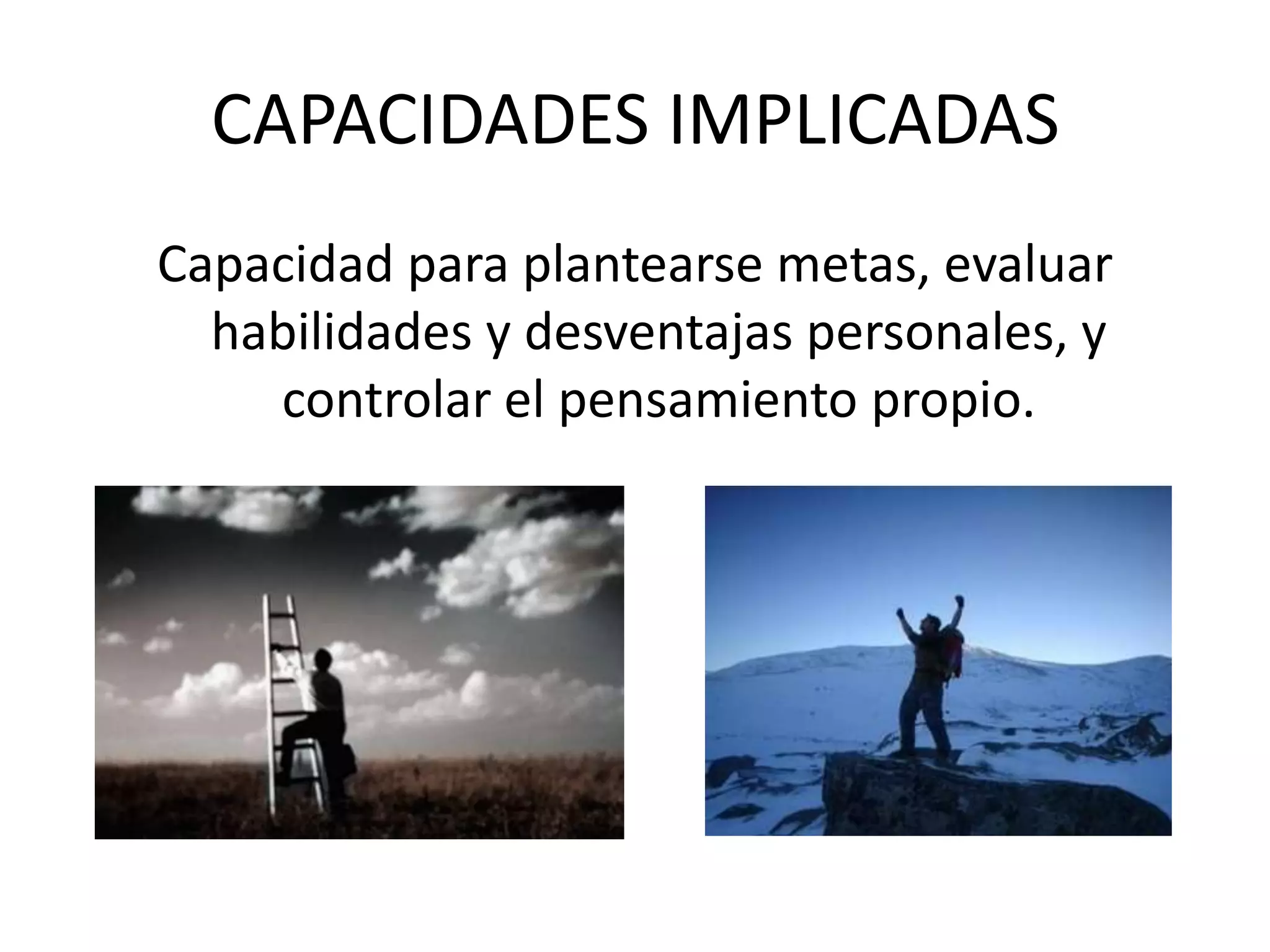 CAPACIDADES IMPLICADASCapacidad para plantearse metas, evaluar habilidades y desventajas personales, y controlar el pensamiento propio.