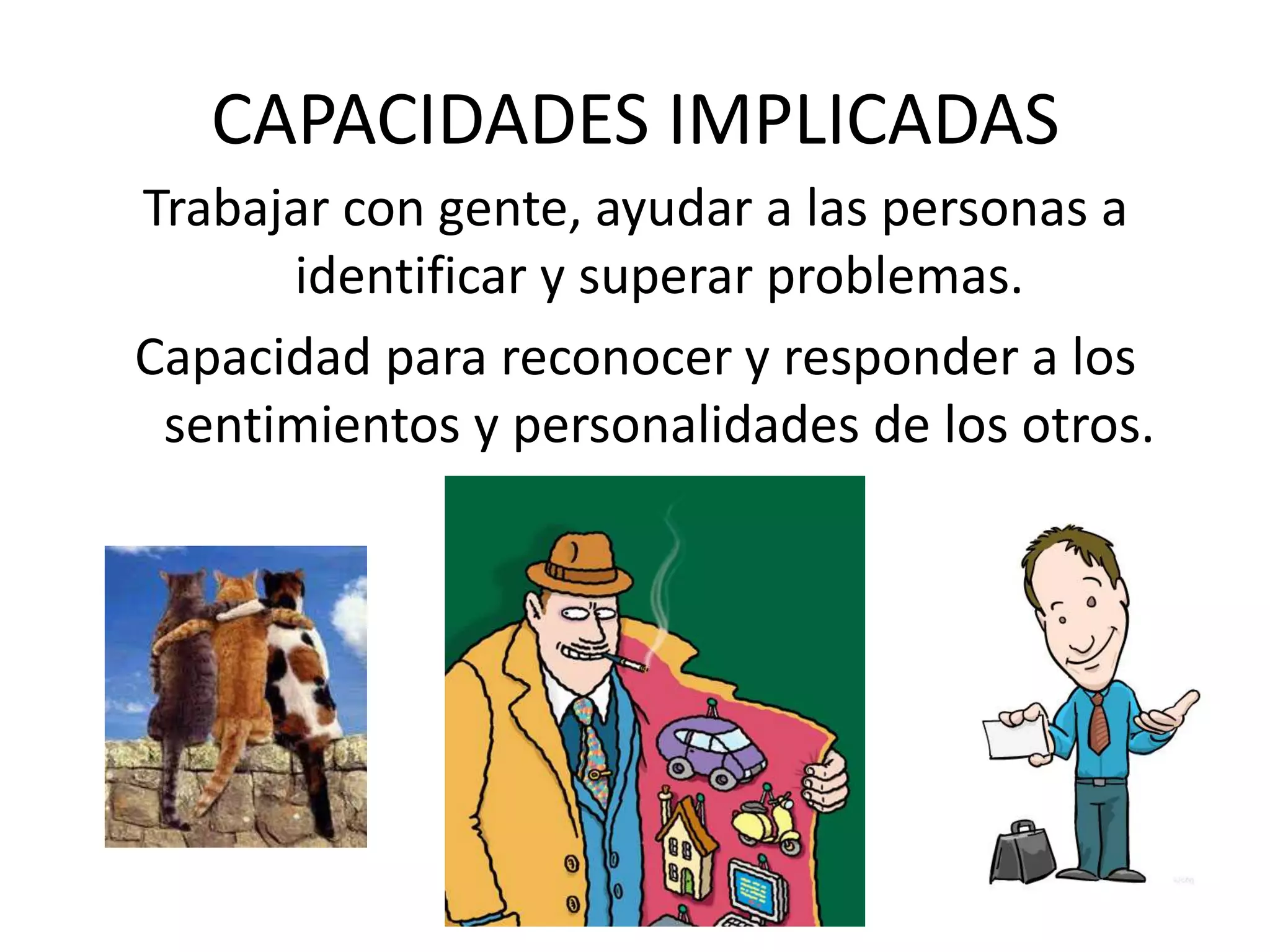 CAPACIDADES IMPLICADASTrabajar con gente, ayudar a las personas a identificar y superar problemas. Capacidad para reconocer y responder a los sentimientos y personalidades de los otros. 