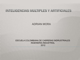 ADRIAN MORA




ESCUELA COLOMBIANA DE CARRERAS INDRUSTRIALES
            INGENIERIA INDUSTRIAL
                     2012
 