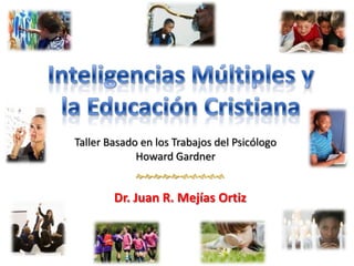Taller Basado en los Trabajos del Psicólogo
             Howard Gardner
             

        Dr. Juan R. Mejía...