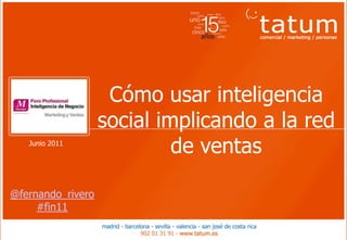 Cómo usar inteligencia
                   social implicando a la red
   Junio 2011
                            de ventas

@fernando_rivero
     #fin11
 