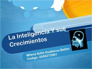 La Inteligencia Y sus Crecimientos Milena Sofía Gualteros Ballén Código: 2008272081 