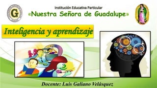 Inteligencia y aprendizaje
Docente: Luis Galiano Velásquez
 