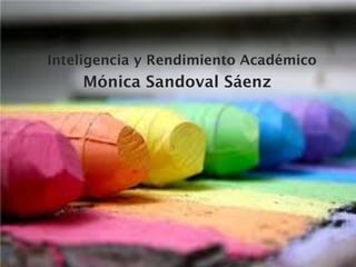 Inteligencia vs. Rendimiento Académico
Mónica Sandoval Sáenz
 