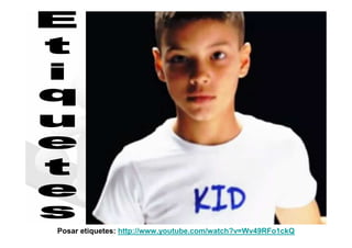 Posar etiquetes: http://www.youtube.com/watch?v=Wv49RFo1ckQ
 