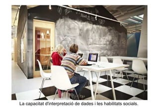 La capacitat d'interpretació de dades i les habilitats socials.
 