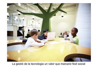 La gestió de la tecnologia un valor que marcarà l'èxit social
 