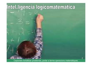 Capacitat d’analitzar problemes, portar a terme operacions matemàtiques.
 