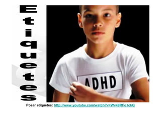 Posar etiquetes: http://www.youtube.com/watch?v=Wv49RFo1ckQ
 