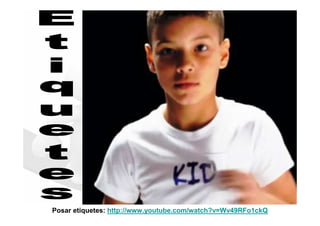 Posar etiquetes: http://www.youtube.com/watch?v=Wv49RFo1ckQ
 