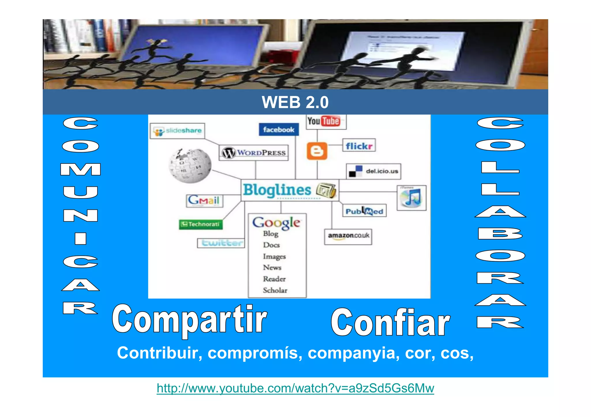 WEB 2.0




Contribuir, compromís, companyia, cor, cos,

    http://www.youtube.com/watch?v=a9zSd5Gs6Mw
 
