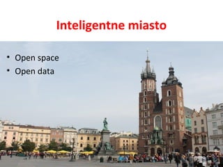 Inteligentne miasto
• Open space
• Open data
 