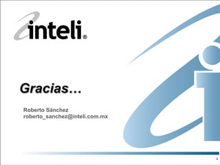 Gracias…
Roberto Sánchez
roberto_sanchez@inteli.com.mx




                                9
 