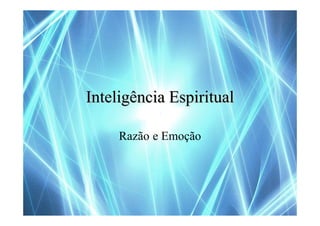 Inteligência Espiritual

     Razão e Emoção
 