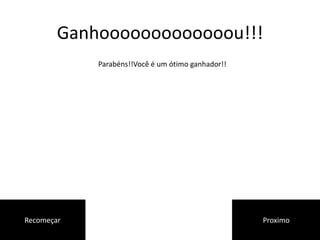 Ganhooooooooooooou!!!
Parabéns!!Você é um ótimo ganhador!!
Recomeçar Proximo
 