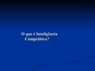 O que é Inteligência Competitiva? 