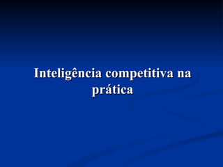 Inteligência competitiva na prática 