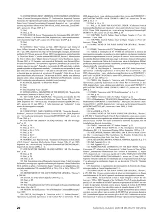 20 Setembro-Outubro 2010  MILITARY REVIEW
74. UNITED STATESARMYCRIMINALINVESTIGATION COMMAND,
“Army Criminal Investigators Outline 27 Confirmed or Suspected Detainee
Homicides for Operation Iraqi Freedom, Operation Enduring Freedom”, United
States Army Criminal Investigation Command, disponível em: <www.global-
security.org/military/library/news/2005/03/cid_oifoef_homicides_25mar2005.
pdf>, acesso em: 23 ago. 2009, p. 7.
75. Ibid.
76. Ibid., p. 16.
77. WELSHOFER, Lewis “Memorandum for Commander 82d ABN DIV,”
American Torture, 11 de fevereiro de 2004, disponível em: <www.americantorture.
com/ documents/iraq/10.pdf>, acesso em: 20 de março de 2009, p. 2.
78. Ibid.
79. Ibid.
80. KUSNETZ, Marc “Torture on Trial—HRF Observes Court Martial of
Army Officer Accused in Death of Iraqi Major General”, Human Rights First,
13-17 jan. 2006, disponível em: http://www.humanrights.rst.org/us_law/etn/trial/
welshofer-011706.asp, acesso em 20 mar. 2009. Esse depoimento está no hyperlink
“In Their Own Words”. Consulte também BRADBURY, Steven G. Memorandum
for John A. Rizzo, Senior Deputy General Counsel, Central Intelligence Agency,
30 maio 2005, p. 15. Durante a corte marcial de Welshofer, esse Warrant Officer
declarou sob juramento: “Basicamente o seguramos [Mowhoush] de costas e des-
pejamos água em sua cara”. Segundo o memorando da CIA aqui citado, o detido,
quando sujeitado ao afogamento simulado, “ é colocado em uma prancha de rosto
para cima com a cabeça inclinada” e “um pano é colocado sobre o rosto, no qual
se despeja água por períodos de no máximo 40 segundos”. Além do uso de um
pano especificado pela técnica da CIA derivada da SERE, não há uma diferença
aparente entre a tática empregada aqui por Welshofer em Mowhoush e a técnica
da CIA conhecida como afogamento simulado (waterboarding).
81. KUSNETZ, hyperlink “In Their Own Words”.
82. Ibid.
83. Ibid.
84. Ibid. Hyperlink “Case Closed?”.
85. INTERNATIONALCOMMITTEE OFTHE RED CROSS. “Report of the
International Committee of the Red Cross”. p. 7.
86. 4ID STAFF JUDGE ADVOCATE. “Documents provided by the 4th
Infantry Division SJA”, American Civil Liberties Union: Torture FOIA, 12 maio
2004, disponível em: <www.aclu.org/ .les/projects/foiasearch/pdf/DOD043552.
pdf>, acesso em: 22 mar 2009, p. 2. Cabe mencionar que “isolamento” é uma
técnica de interrogatório avançada.
87. Ibid.
88. UNIDENTIFIED INVESTIGATING OFFICER. “Memo for Record—
Evidence”, American Civil Liberties Union: Torture FOIA, 4 fev. 2004, disponível
em: <www.aclu.org/.les/projects/ foiasearch/pdf/DOD043571.pdf>, acesso em:
22 mar. 2009, p. 1.
89. 4TH INFANTRY DIVISION HEADQUARTERS, “AR 15-6 Investiga-
tion”, p. 43.
90. Ibid., p. 74.
91. Ibid., p. 73-74.
92. Ibid., p. 26, p. 73-74.
93. Ibid., p. 56.
94. Ibid., p. 46-47.
95. Ibid., p. 47, p. 62.
96. ODIERNO, Gen Bda Raymond. “Treatment of Detainees in the Custody
of U.S. Forces”, American Civil Liberties Union: Torture FOIA, 21 set. 2003,
disponível em: <www.aclu.org/ .les/projects/foiasearch/pdf/DOD043596.pdf>,
disponível em: 22 mar. 2009), p. 1-2.
97. 4TH INFANTRY DIVISION HEADQUARTERS, “AR 15-6 Investiga-
tion”, p. 48.
98. Ibid., p. 49.
99. Ibid., p. 24.
100. Ibid., p. 28.
101. Ibid. Essa prática viola as Disposições Gerais doArtigo 3o
das Convenções
da Genebra, um artigo que, segundo confirmado pelo SupremoTribunal Federal dos
EUA, também se aplica a “combatentes ilegais”. Quanto ao uso alegado dessa téc-
nica pelas unidades da 4ªDI, consulte RICKS, p. 236, p. 256, p. 260, p. 283 e p. 357.
102. Ibid.
103. DEPARTMENT OF THE NAVY INSPECTOR GENERAL, “Review”,
p. 299-300.
104. ESTES, US Army Soldier Baghdad 2003-04, p. 32.
105. Ibid., p. 22.
106. Ibid.
107. Ibid. O desdobramento da 1AD foi prorrogado no Iraque para a Operação
Iron Saber, Abr a Jul 03.
108. MIXON, Ten Cel Laurence “501st MI Battalion Command Philosophy”
1 jul. 2003.
109. PRYER, Maj Douglas A. “Interview with LTC Nathan Hoepner”,
Operational Leadership Experiences in the Global War on Terrorism, 19 dez.
2008, disponível em: <cgsc. cdmhost.com/cdm4/item_viewer.php?CISOROOT=/
p4013coll13&CISOPTR=1441& CISOBOX=1&REC=6>, acesso em: 24 mar.
2009, p. 11, p. 17.
110. Ibid., p. 16, p. 18.
111. Ibid., p. 16; 501ST MP PLATOON LEADER. “Collection Point &
Internment Facility Interview Questions”, American Civil Liberties Union: Torture
FOIA, 23 mar. 2004, disponível em: <www.aclu.org/.les/projects/foiasearch/pdf/
DOD018576.pdf>, acesso em: 23 mar. 2009), p. 17.
112. HOEPNER, Ten Cel Nathan. Email to Major Douglas A. Pryer: Re:
Interview! 25 mar. 2009.
113. HOEPNER, Ten Cel Nathan. Email to Major Douglas A. Pryer: Re:
Interview! 28 mar. 2009.
114. DEPARTMENT OF THE NAVY INSPECTOR GENERAL, “Review”,
p. 60.
115. PRYER, “Interview with LTC Nathan Hoepner”, p. 10-11.
116. Embora as instalações da FT 1ªDBld não utilizassem as técnicas de
interrogatório avançadas, os guardas e/ou interrogadores em algumas instalações
permitiram temporariamente o uso de “posições de estresse” leves como um meio
de controlar detentos rebeldes (não para coagir os detentos a fornecer informações).
Na época, a doutrina da Polícia do Exército (mas não a da Inteligência Militar)
proibia essa prática especificamente.Atualmente, a doutrina da Inteligência Militar
claramente proíbe essa prática também.
117. PRYER, Maj Douglas A. “Interview with CW3 John Groceclose”,
Operational Leadership Experiences in the Global War on Terrorism, 7 jan.
2009, disponível em: <cgsc. cdmhost.com/cgi-bin/show.le.exe?CISOROOT=/
p4013coll13&CISOPTR=1429&.le name=1431.pdf#search=%22Pryer%22>,
acesso em: 25 mar. 2009, p. 12.
118. PRYER, Maj. Douglas A. “Interview with CW3 Kenneth Kilbourne”,
Operational Leadership Experiences in the Global War on Terrorism, 21 dez.
2008, disponível em: <cgsc. cdmhost.com/cdm4/item_ viewer.php?CISOROOT=/
p4013coll13&CISOPTR=1440& CISOBOX=1&REC=2>, acesso em: 31 mar.
2009, p. 7.
119. PRYER, “Interview with CW3 John Groseclose”, p. 2, p. 11.
120. Ibid., p. 13.
121. PRYER, “Interview with LTC Nathan Hoepner”, p. 11.
122. 1AD Headquarters, “FRAGO 383A[General Order—Civilian or Detainee
Maltreatment] to OPORD 03-215 (Iron Stability)”, American Civil Liberties Union:
Torture FOIA, 21 jul 2003, disponível em: <www.aclu.org/.les/projects/foiasearch/
pdf/DODDOA027333. pdf>, acesso em: 4 mar. 2009, p. 58-60.
123. Ibid.
124. MANSOOR, p. 178-79.
125. DEPARTMENT OF THE NAVY INSPECTOR GENERAL, “Review”,
p. 298-302. O Relatório Church (Church Report) identifica cinco casos compro-
vados de abuso em interrogatórios por soldados (não interrogadores instruídos em
uma escola) da TF1AD. Dois deles ocorreram no momento da captura; três em
instalações de detenção temporárias.
126. PRYER, “Interview with LTC Nathan Hoepner”, p. 11.
127. U.S. ARMY FIELD MANUAL 34-52, Intelligence Interrogation
(Washington, DC: U.S. Government Printing Office, September 1992), p. 1-8.
128. ALEXANDER, Matthew; BRUNING, John R. How to Break a Terro-
rist: The U.S. Interrogators Who Used Brains, Not Brutality, To Take Down the
Deadliest Man in Iraq (New York: Free Press, 2008).
129. SCHLESINGER, BROWN, FOWLER; HORNER,Appendix H, p. 1-4.
130. Ibid., Appendix H, p. 3-4.
131. Ibid., Appendix H, p. 4.
132. INTERNATIONAL COMMITTEE OF THE RED CROSS. “Geneva
Convention (IV) relative to the Protection of Civilian Persons in Time of War,
Geneva”, International Humanitarian Law—Treaties & Documents, 12 August
1949, disponível em: <www.icrc.org/ihl.nsf/7c4d08d 9b287a4214125673900
3e636b/6756482d86146898c125641e004aa3c5>, acesso em: 25 mar. 2009. O
Supremo Tribunal Federal dos EUAdefendeu que as Disposições Gerais doArtigo
3o
se aplicam até a combatentes ilegais em sua decisão de 29 Jun 06, “Hamdan
vs. Rumsfeld.”
133. A doutrina e os regulamentos de interrogatório do Exército são obriga-
tórios para todas as Forças Singulares dos EUA.
134. DEPARTMENT OF THE NAVY INSPECTOR GENERAL, “Review”,
p. 294-302. Dos 16 casos comprovados de abuso em interrogatórios no Iraque
concluídos antes de 30 Set 04, apenas 6 envolveram interrogadores instruídos.
135. GODSIL, Ten Cel Russell. Email to Major Douglas A. Pryer: Re: Re:
Interview! 19 fev. 2009. Segundo o Ten Cel Godsil, Vice S-2 recém-desdobrado
para a 1AD, um batalhão de HUMINT apoiava as operações de HUMINT em todo
o teatro de operações, deixando, assim, poucas Equipes de Coleta de HUMINT
para apoiar as Divisões. Isso não difere muito da situação durante a OIF I.
136. Ibid. Mais preocupante, embora a brigada de manobras típica contasse
com dois warrant officers para as seções de HUMINT de sete pessoas durante a
OIF I, normalmente apenas um warrant officer de HUMINT administra as seções
bem maiores de 16 pessoas nos Batalhões deTropas Especiais de tais brigadas hoje.
 