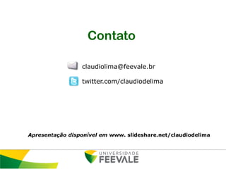 Contato

                 claudiolima@feevale.br

                 twitter.com/claudiodelima




Apresentação disponível em www. slideshare.net/claudiodelima
 