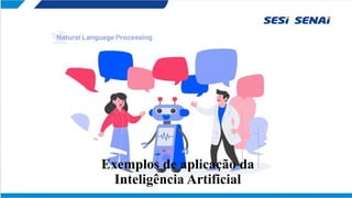 Exemplos de aplicação da
Inteligência Artificial
 