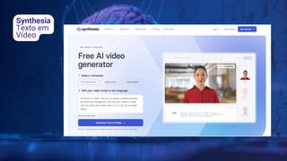 Synthesia
Texto em
Vídeo
 