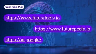 Quer mais IAs?
https://www.futuretools.io
https://ai.google/
https://www.futurepedia.io
 