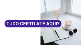 TUDO CERTO ATÉ AQUI?
 