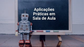 Aplicações
Aplicações
Práticas em
Práticas em
Sala de Aula
Sala de Aula
 