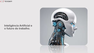Inteligência Artificial e
o futuro do trabalho.
 