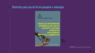 31
Fonte: site da PUC Minas
Diretrizes para uso de IA em pesquisa e educação
 