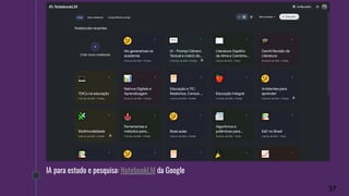 IA para estudo e pesquisa: NotebookLM da Google
37
 