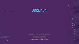 OBRIGADA!
linkedin.com/in/anapaulacoelho
@anaminasdigitais
anapaulacoelho@gmail.com
 