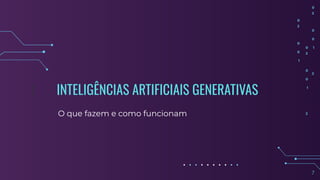 INTELIGÊNCIAS ARTIFICIAIS GENERATIVAS
O que fazem e como funcionam
1
7
 