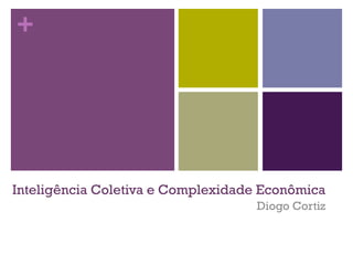 +




Inteligência Coletiva e Complexidade Econômica
                                   Diogo Cortiz
 