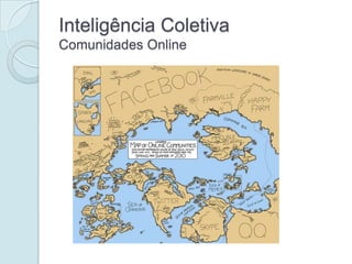 Inteligência Coletiva
Comunidades Online
 